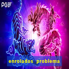 enrolados problema em dobro click jogos